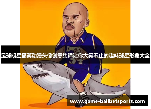足球明星搞笑动漫头像创意集锦让你大笑不止的趣味球星形象大全