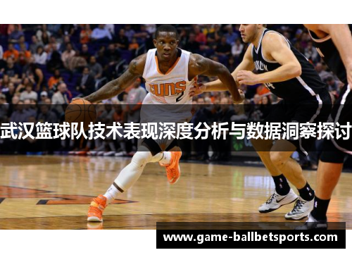 武汉篮球队技术表现深度分析与数据洞察探讨