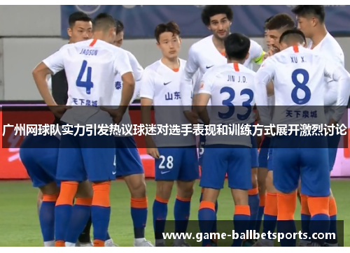 广州网球队实力引发热议球迷对选手表现和训练方式展开激烈讨论