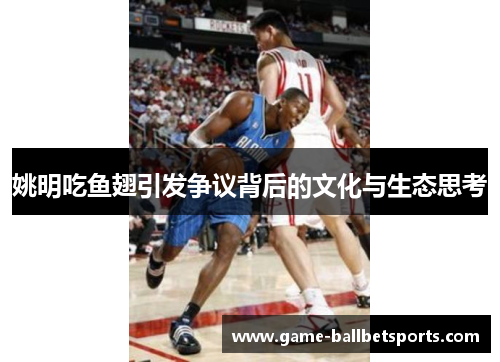 姚明吃鱼翅引发争议背后的文化与生态思考