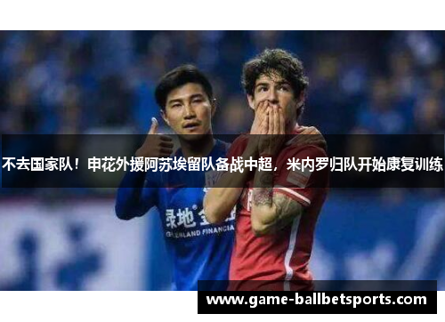 不去国家队！申花外援阿苏埃留队备战中超，米内罗归队开始康复训练